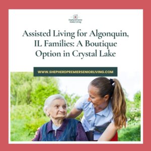 Assisted Living for Algonquin, IL Families_ A Boutique Option in Crystal Lake