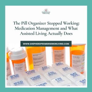 The Pill Organizer Stopped Working_ Medication Management and What Assisted Living Actually Does
