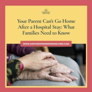 Your Parent Can't Go Home After a Hospital Stay_ What Families Need to Know